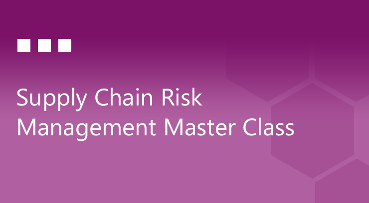 Supply Chain Risk Management Master Class