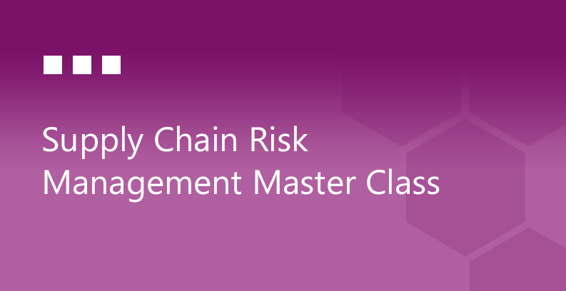 Supply Chain Risk Management Master Class